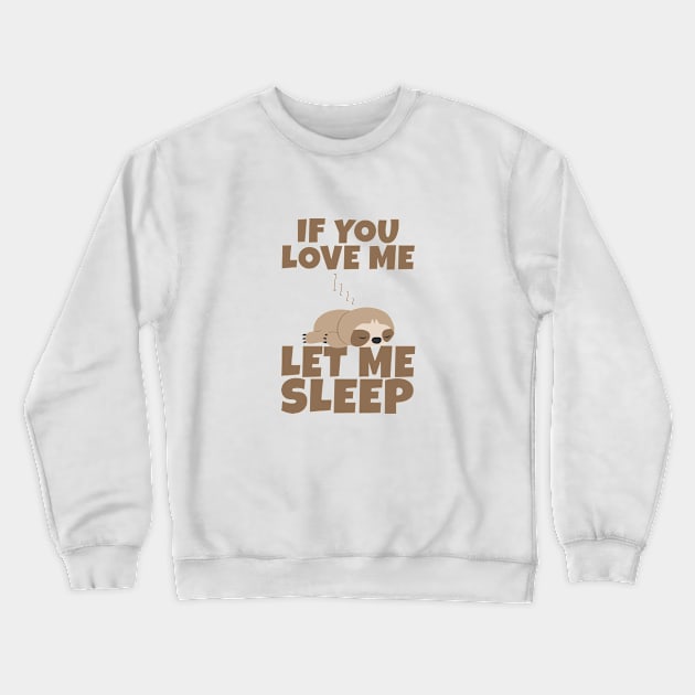 If You Love Me Let Me Sleep Cute Animal Gift Sleeping Sloth Crewneck Sweatshirt by Herotee